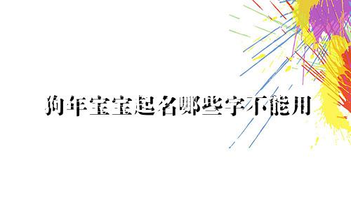 狗年宝宝起名哪些字不能用