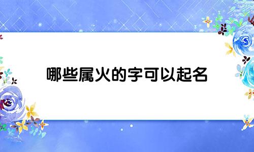 哪些属火的字可以起名