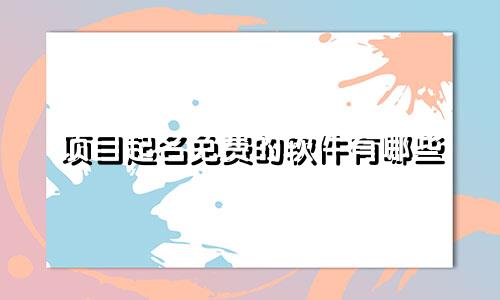 项目起名免费的软件有哪些