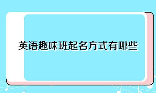 英语趣味班起名方式有哪些