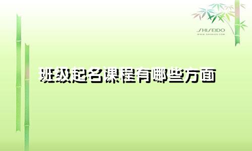 班级起名课程有哪些方面