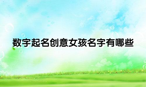 数字起名创意女孩名字有哪些