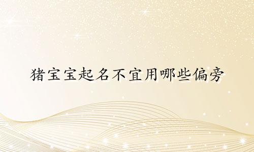 猪宝宝起名不宜用哪些偏旁