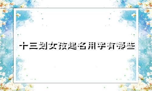 十三划女孩起名用字有哪些