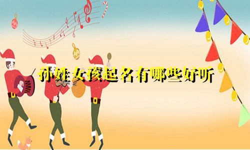 孙姓女孩起名有哪些好听