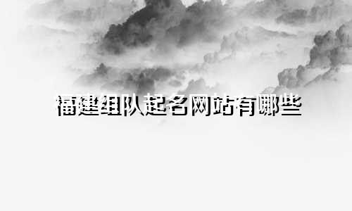 福建组队起名网站有哪些