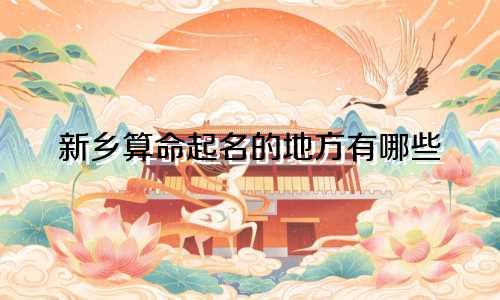新乡算命起名的地方有哪些