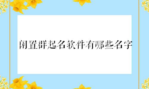 闲置群起名软件有哪些名字