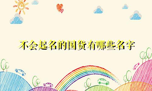 不会起名的国货有哪些名字