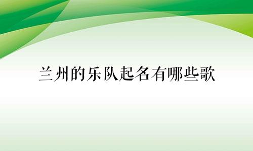 兰州的乐队起名有哪些歌