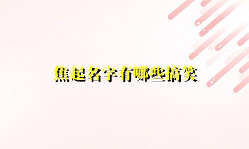 焦起名字有哪些搞笑