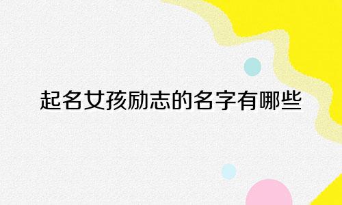 起名女孩励志的名字有哪些
