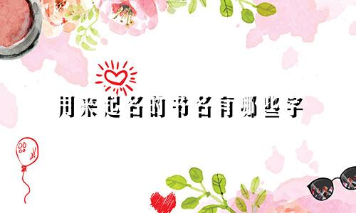 用来起名的书名有哪些字