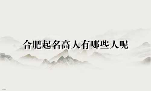 合肥起名高人有哪些人呢