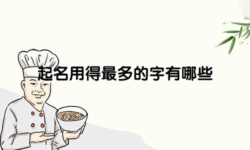 起名用得最多的字有哪些