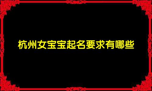 杭州女宝宝起名要求有哪些