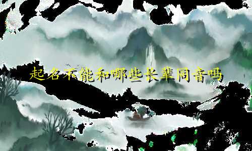 起名不能和哪些长辈同音吗