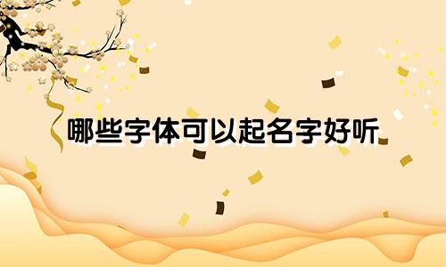 哪些字体可以起名字好听