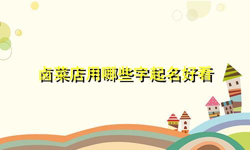 卤菜店用哪些字起名好看