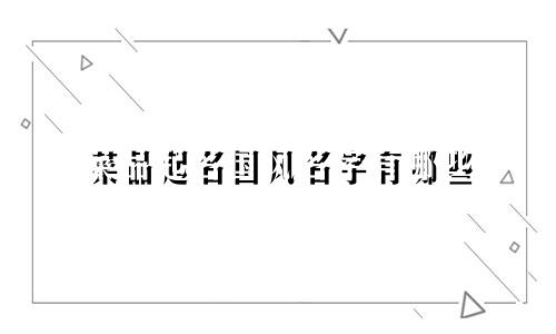 菜品起名国风名字有哪些