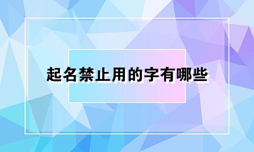 起名禁止用的字有哪些