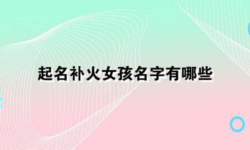 起名补火女孩名字有哪些