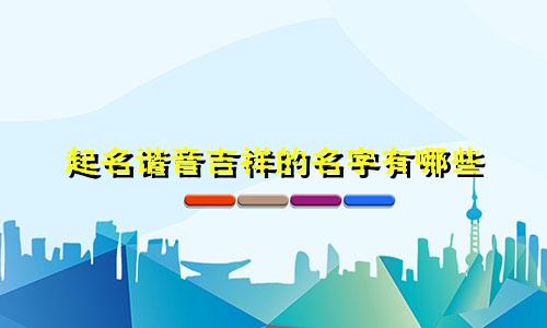 起名谐音吉祥的名字有哪些