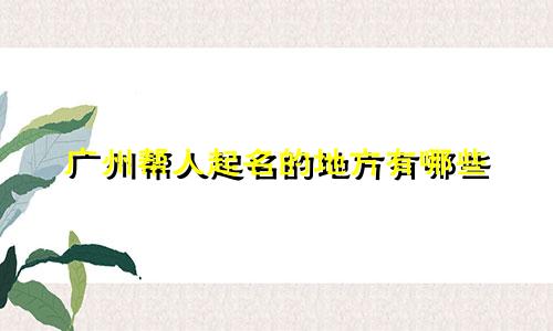 广州帮人起名的地方有哪些