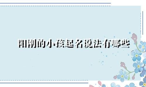 阳刚的小孩起名说法有哪些