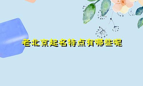 老北京起名特点有哪些呢