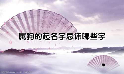 属狗的起名字忌讳哪些字