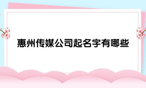 惠州传媒公司起名字有哪些