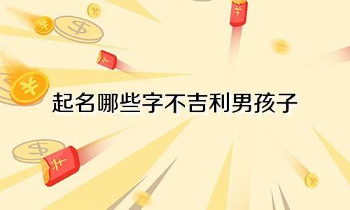 起名哪些字不吉利男孩子