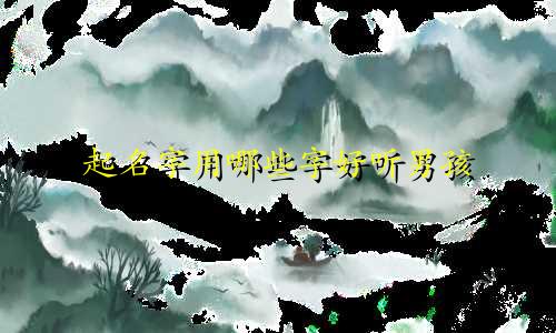 起名字用哪些字好听男孩