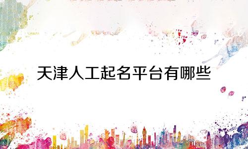 天津人工起名平台有哪些