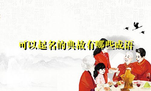 可以起名的典故有哪些成语