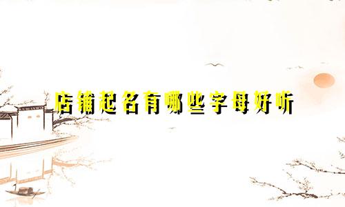 店铺起名有哪些字母好听