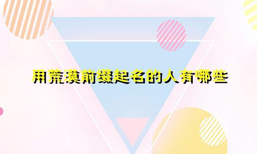 用荒漠前缀起名的人有哪些