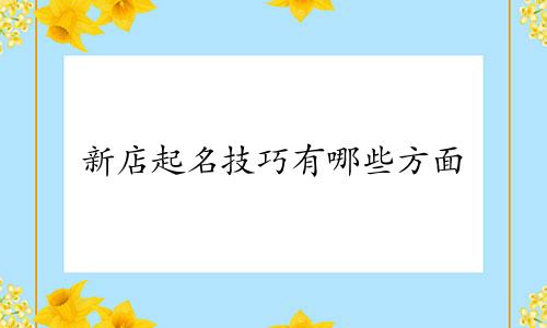 新店起名技巧有哪些方面