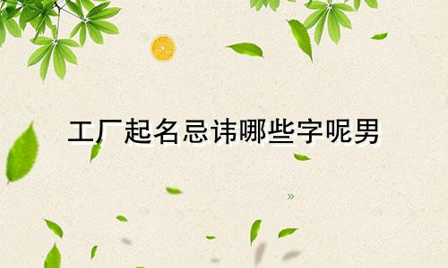 工厂起名忌讳哪些字呢男