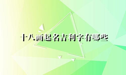 十八画起名吉利字有哪些