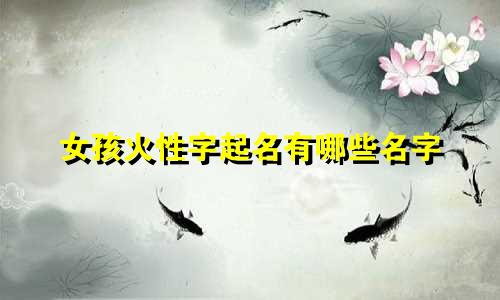 女孩火性字起名有哪些名字