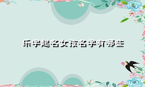 乐字起名女孩名字有哪些