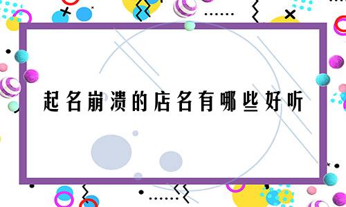 起名崩溃的店名有哪些好听