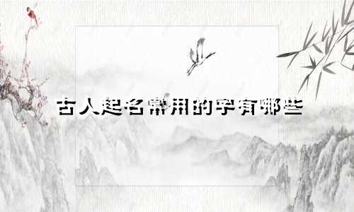 古人起名常用的字有哪些