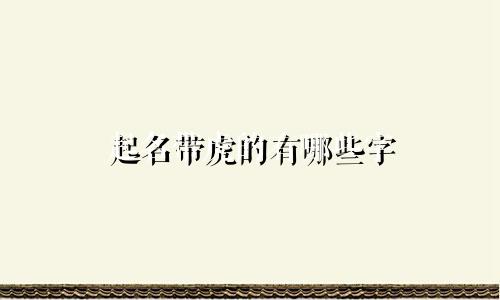 起名带虎的有哪些字