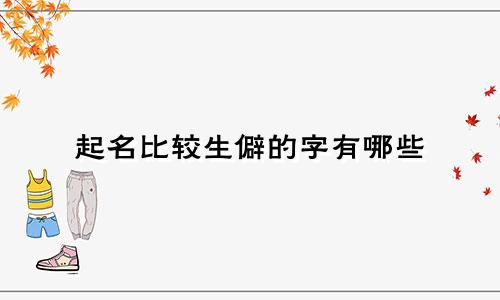 起名比较生僻的字有哪些