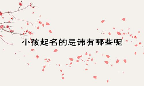 小孩起名的忌讳有哪些呢