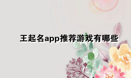 王起名app推荐游戏有哪些