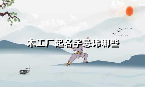 木工厂起名字忌讳哪些